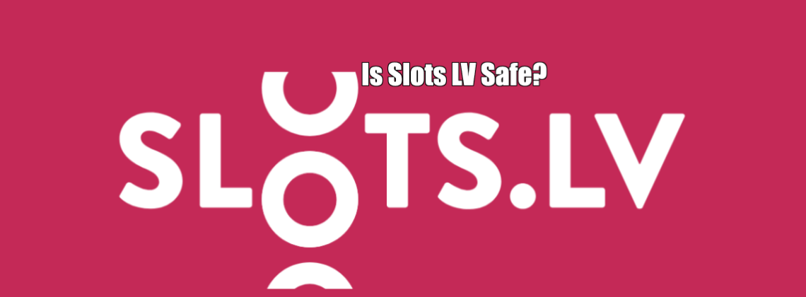 Is Slots LV Safe?